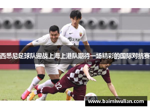 西悉尼足球队迎战上海上港队期待一场精彩的国际对抗赛