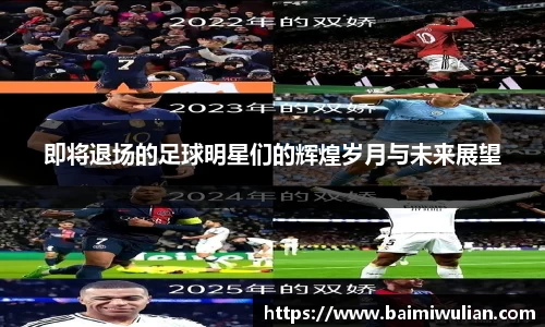 即将退场的足球明星们的辉煌岁月与未来展望