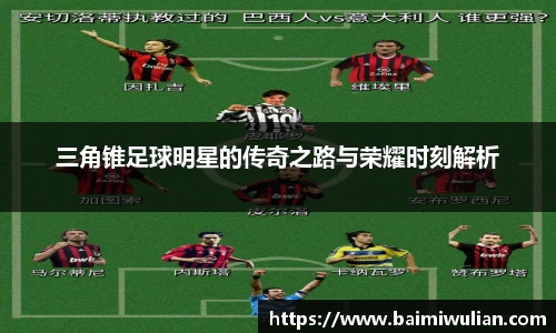 三角锥足球明星的传奇之路与荣耀时刻解析