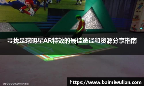寻找足球明星AR特效的最佳途径和资源分享指南