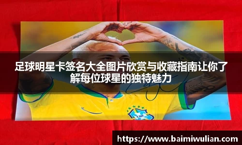 足球明星卡签名大全图片欣赏与收藏指南让你了解每位球星的独特魅力